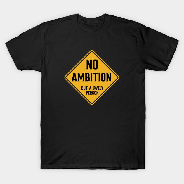 No Ambition - but a lovely person T-Shirt by Siren Seventy One